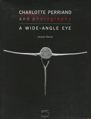 Item #B49683 Charlotte Perriand and Photography: A Wide-Angle Eye. Jacques Barsac, Alfred...