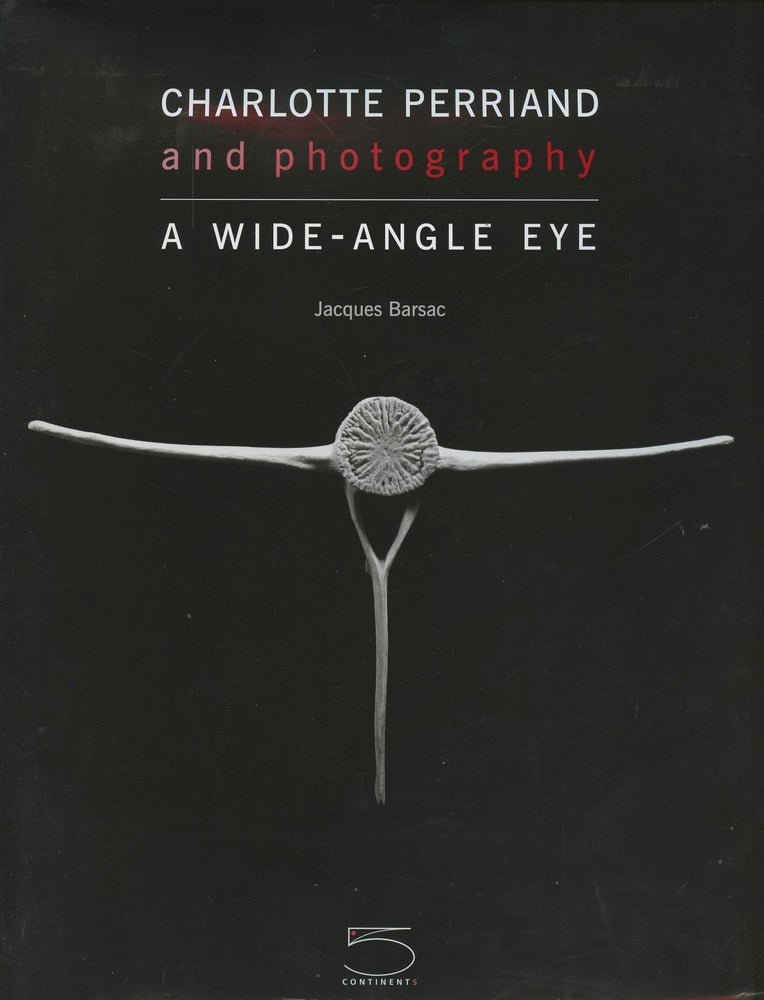 Item #B49683 Charlotte Perriand and Photography: A Wide-Angle Eye. Jacques Barsac, Alfred Pacquement, Francois Cheval.