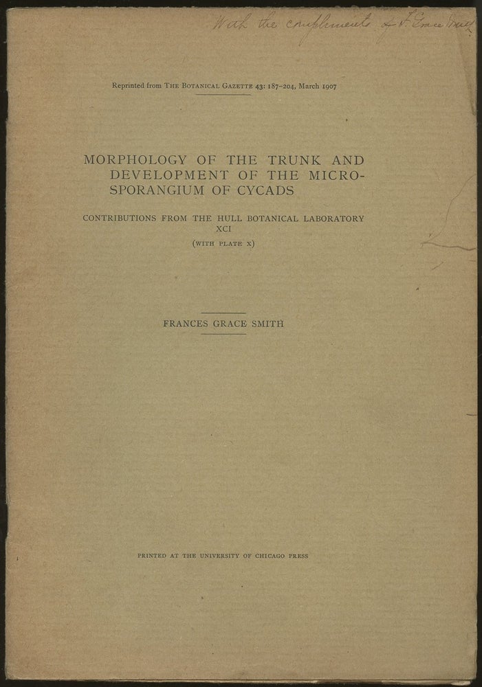 Item #B50085 Morphology of the Trunk and Development of the Micro-Sporangium of Cycads: Contributions from the Hull Botanical Laboratory XCI [Reprinted from the Botanical Gazette 43: 187-204, March 1907] Inscribed by Smith! Frances Grace Smith.