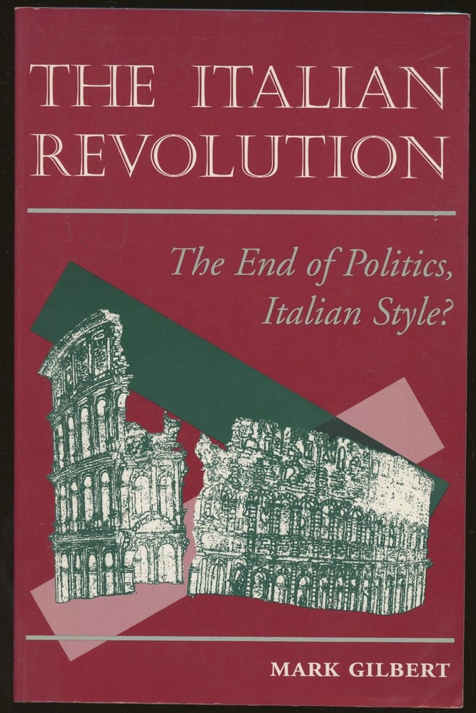 Item #B50179 The Italian Revolution: The End of Politics, Italian Style? Mark Gilbert.