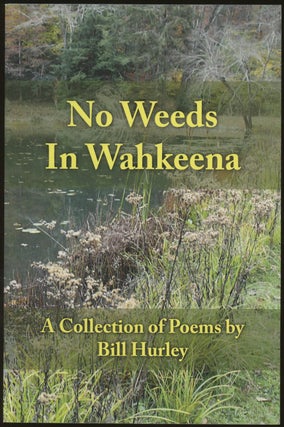 Item #B50212 No Weeds in Wahkeena: A Collection of Poems [Inscribed by Hurley!]. Bill Hurley