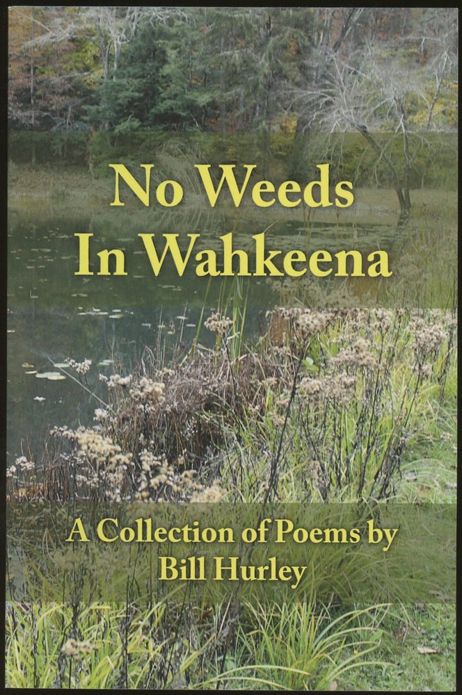 Item #B50212 No Weeds in Wahkeena: A Collection of Poems [Inscribed by Hurley!]. Bill Hurley.