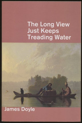 Item #B50310 The Long View Just Keeps Treading Water [Inscribed by Doyle!]. James Doyle