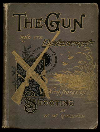 Item #B50374 The Gun and Its Development; With Notes on Shooting. W. W. Greener
