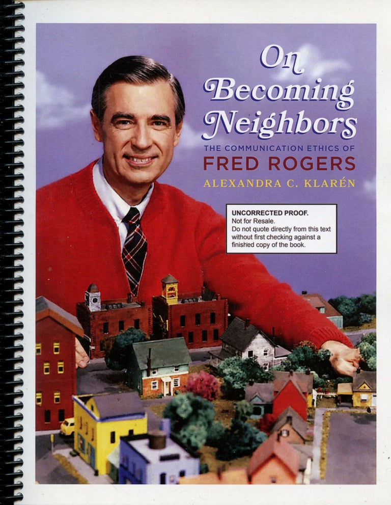 Item #B50387 On Becoming Neighbors: The Communication Ethics of Fred Rogers [Uncorrected Proof]. Alexandra C. Klaren.
