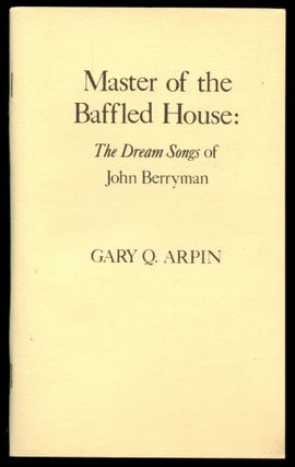 Item #B50540 Master of the Baffled House: The Dream Songs of John Berryman. Gary Q. Arpin