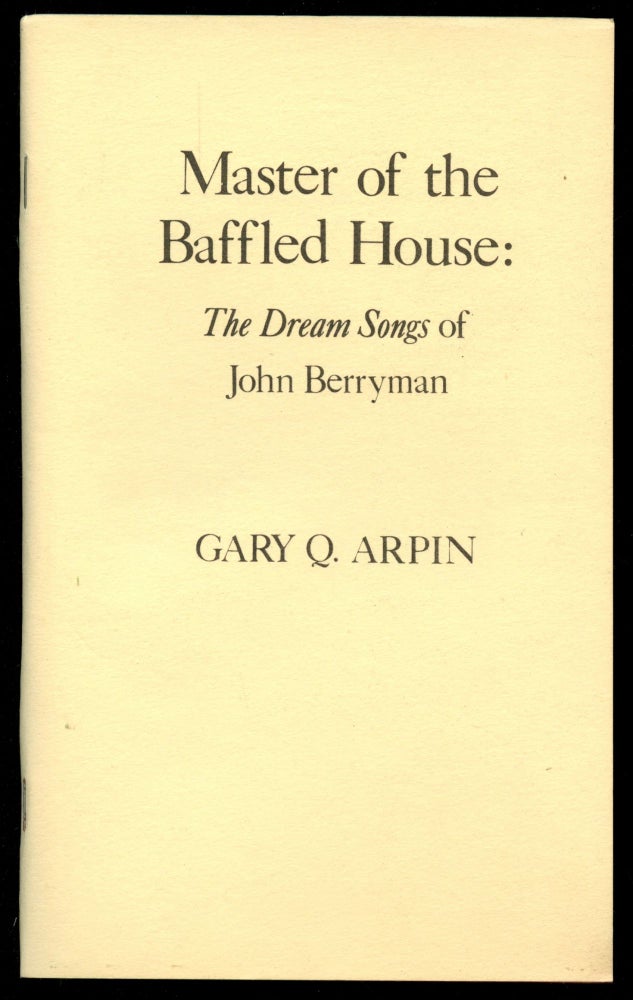 Item #B50540 Master of the Baffled House: The Dream Songs of John Berryman. Gary Q. Arpin.
