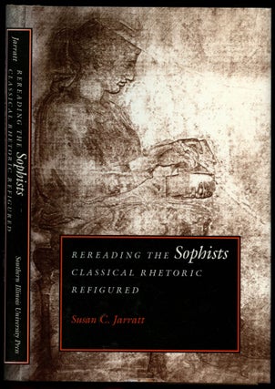 Item #B50673 Rereading the Sophists: Classical Rhetoric Refigured. Susan C. Jarratt