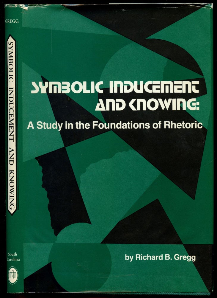 Item #B50695 Symbolic Inducement and Knowing: A Study in the Foundations of Rhetoric. Richard B. Gregg.