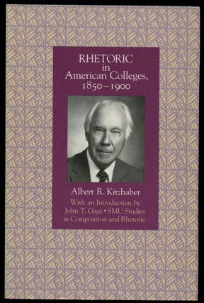 Item #B50712 Rhetoric in American Colleges, 1850-1900. Albert R. Kitzhaber, John T. Gage