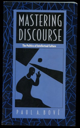 Item #B50727 Mastering Discourse: The Politics of Intellectual Culture. Paul A. Bove