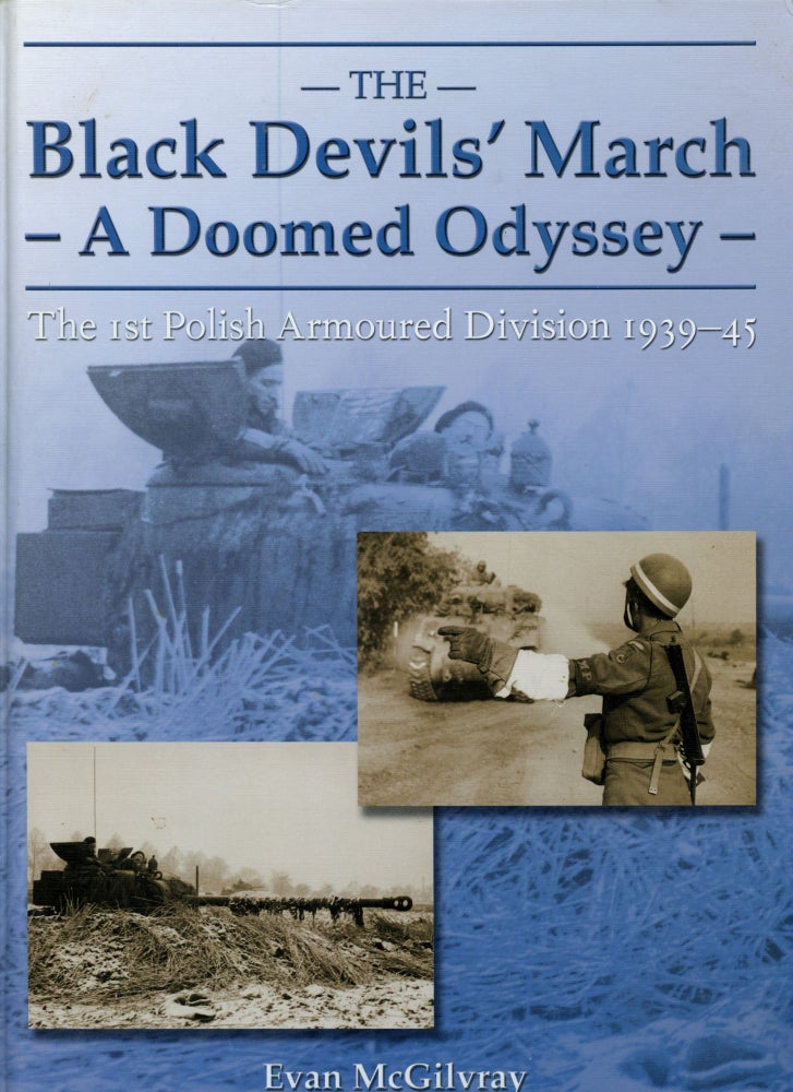 Item #B50919 The Black Devils' March: A Doomed Odyssey--The 1st Polish Armoured Division, 1939-45. Evan McGilvray.