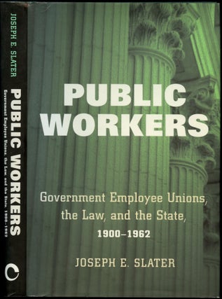 Item #B51094 Public Workers: Government Employee Unions, the Law, and the State, 1900-1962....
