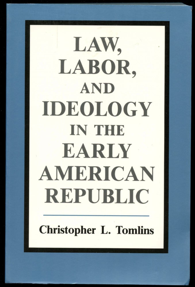 Item #B51102 Law, Labor, and Ideology in the Early American Republic. Christopher L. Tomlins.