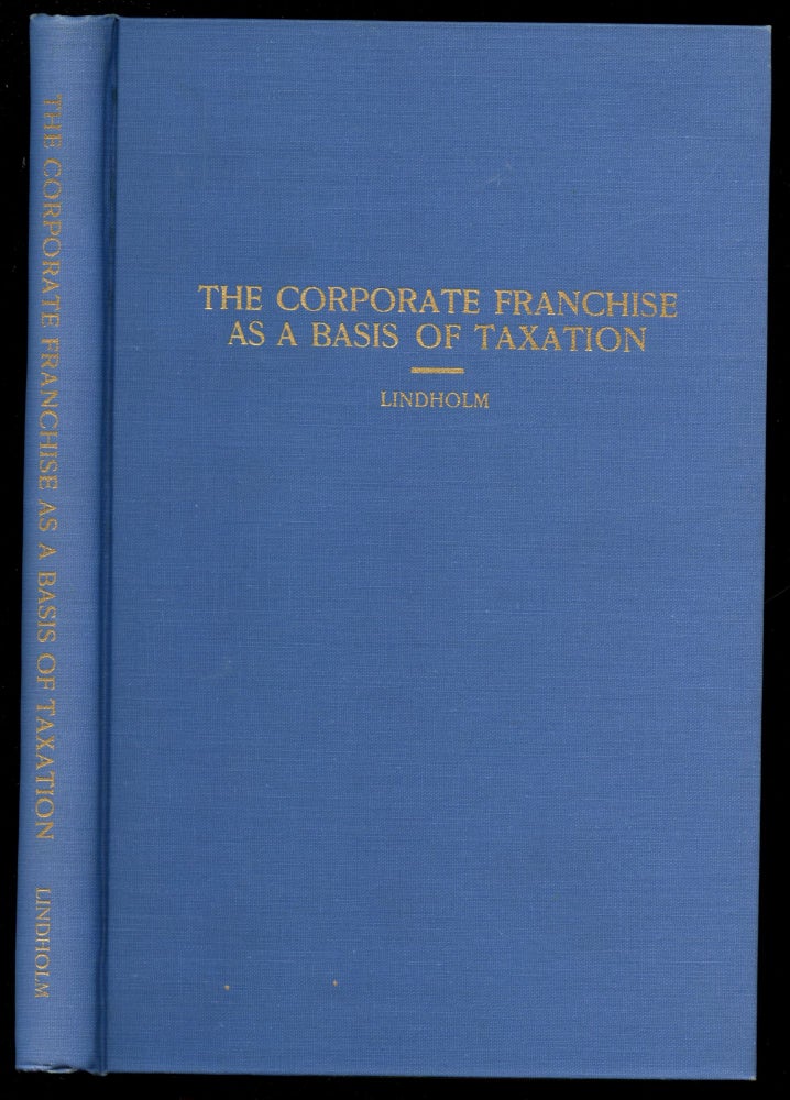 Item #B51167 The Corporate Franchise as a Basis of Taxation [Inscribed by Lindholm!]. Richard W. Lindholm.