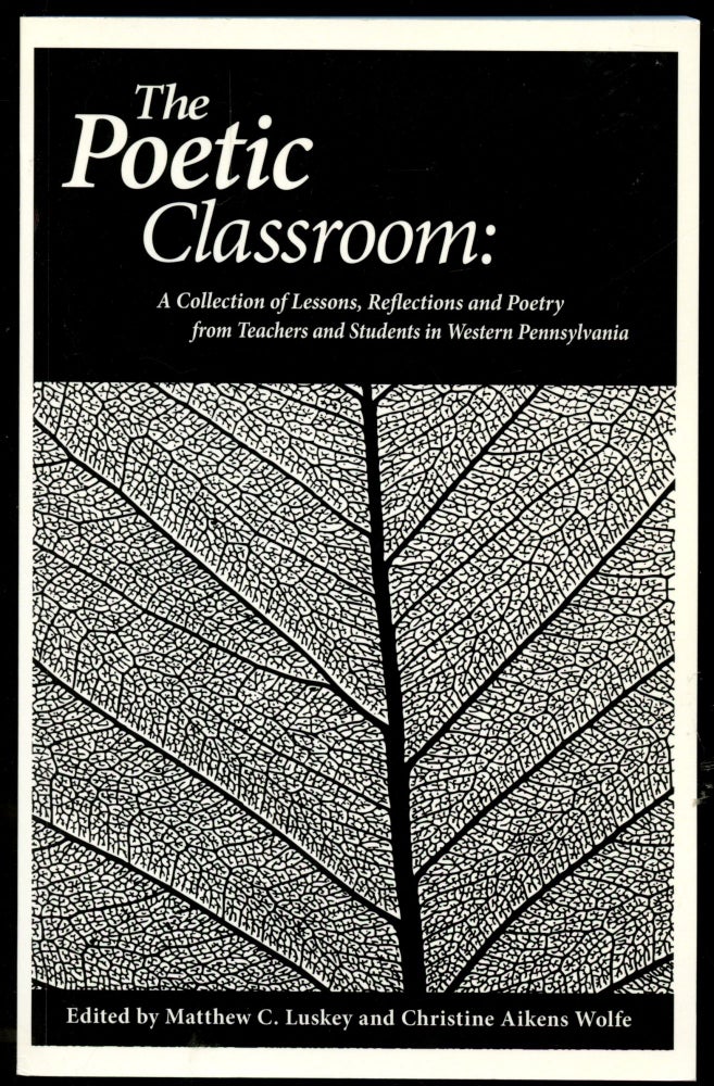 Item #B51441 The Poetic Classroom: A Collection of Lessons, Reflections and Poetry from Teachers and Students in Western Pennsylvania. Matthew C. Lusky, Christine Aikens Wolfe.