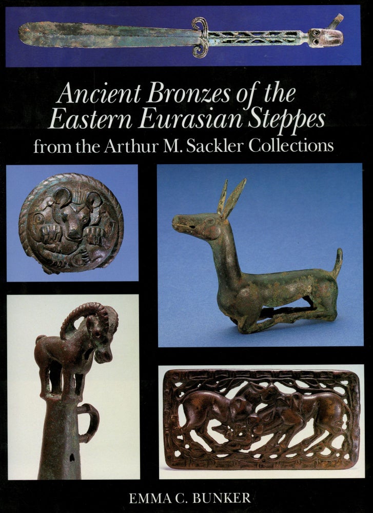 Item #B51481 Ancient Bronzes of the Eastern Eurasian Steppes from the Arthur M. Sackler Collections. Emma C. Bunker, Trudy S. Kawami, Katheryn M. Linduff, We En.