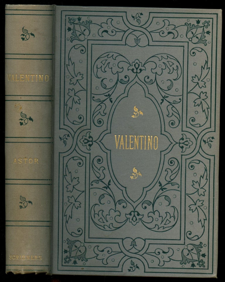 Item #B51782 Valentino: An Historical Romance of the Sixteenth Century in Italy. William Waldorf Astor.