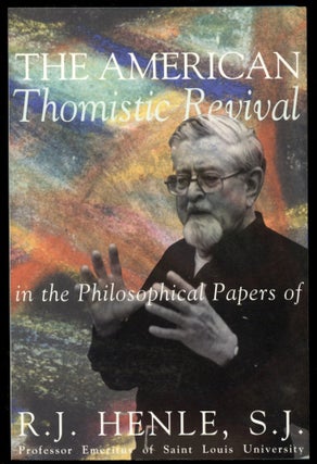 Item #B52114 The American Thomistic Revival in the Philosophical Papers of R.J. Henle, S.J. R. J....