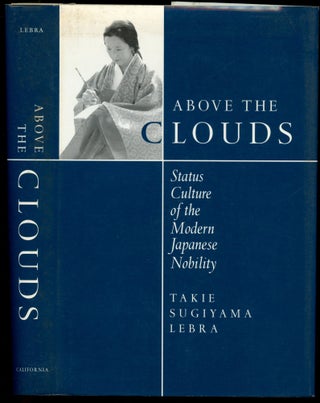 Item #B52363 Above the Clouds: Status Culture of the Modern Japanese Nobility. Takie Sugiyama Lebra