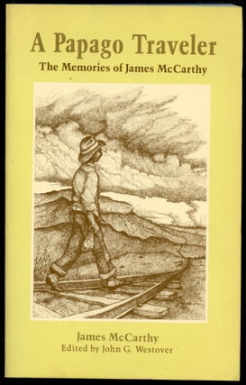 Item #B52442 A Papago Traveler: The Memories of James McCarthy. James McCarthy, John G. Westover