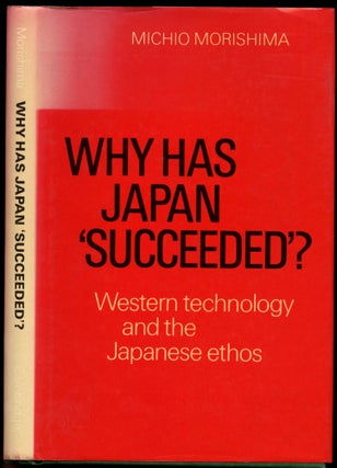 Item #B52466 Why Has Japan 'Succeeded'?: Western Technology and the Japanese Ethos. Michio Morishima