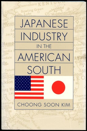 Item #B52495 Japanese Industry in the American South [Inscribed by Kim!]. Choong Soon Kim