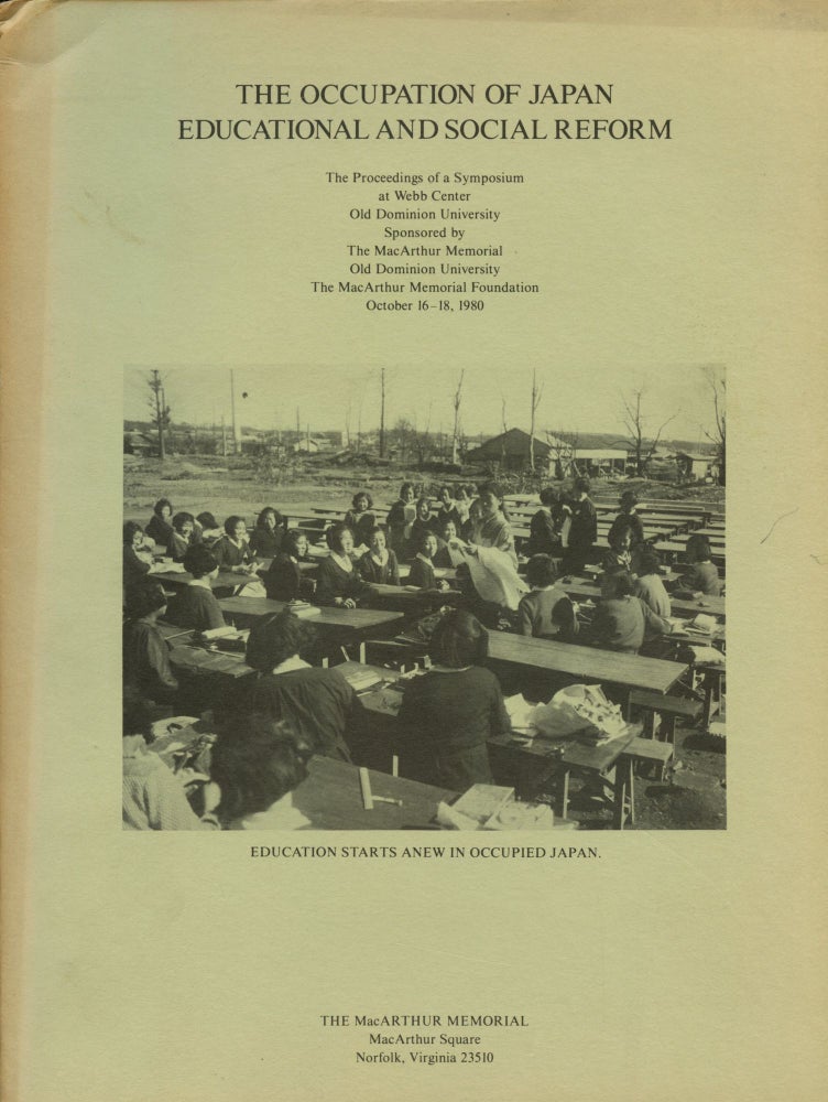 Item #B52501 The Occupation of Japan: Educational and Social Reform--The Proceedings of a Symposium Sponsored by the MacArthur Memorial, Old Dominion University, The MacArthur Memorial Foundation, October 16-18, 1980. Thomas W. Burkman.