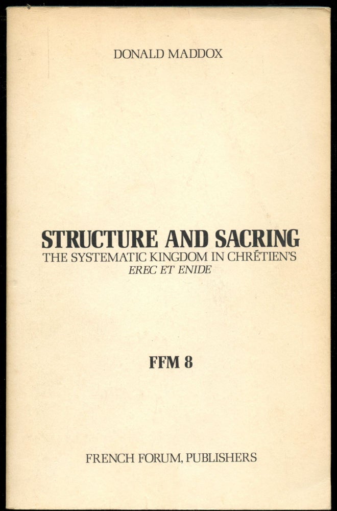 Item #B52608 Structure and Sacring: The Systematic Kingdom in Chretien's Erec et Enide [French Forum Monographs 8]. Donald Maddox.