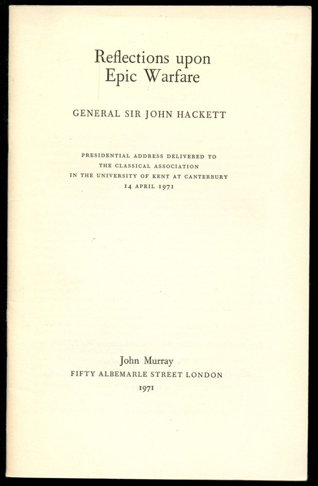 Item #B52711 Reflections Upon Epic Warfare: Presidential Address Delivered to the Classical Association in the University of Kent at Canterbury, 14 April 1971. John Hackett.