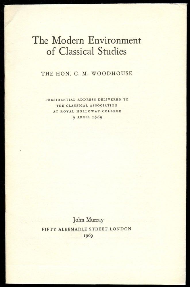 Item #B52715 The Modern Environment of Classical Studies: Presidential Address Delivered to the Classical Association at Royal Holloway College, 9 April 1969. C. M. Woodhouse.