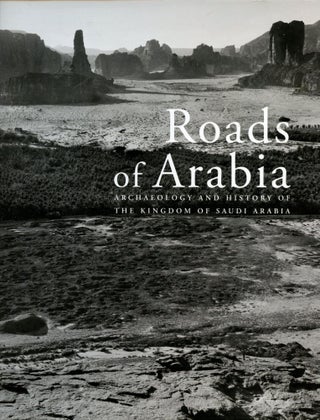 Item #B52766 Roads of Arabia: Archaeology and History of the Kingdom of Saudi Arabia. Ali Ibrahim...
