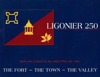 Item #B52848 Ligonier 250: The Fort, the Town, the Valley 1758-2008--How We Came to Be and Who We...