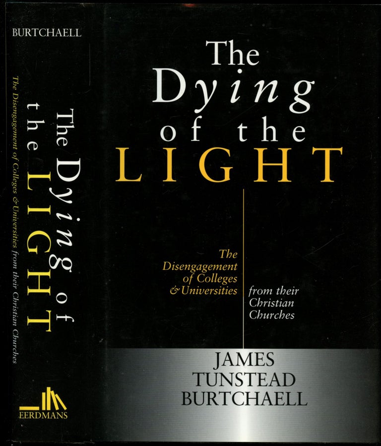 Item #B53170 The Dying of the Light: The Disengagement of Colleges and Universities from their Christian Churches. James Tunstead Burtchaell.