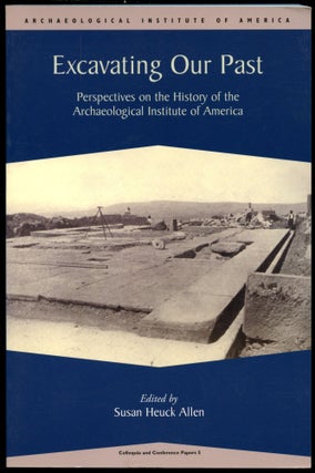 Item #B53435 Excavating Our Past: Perspectives on the History of the Archaeological Institute of...
