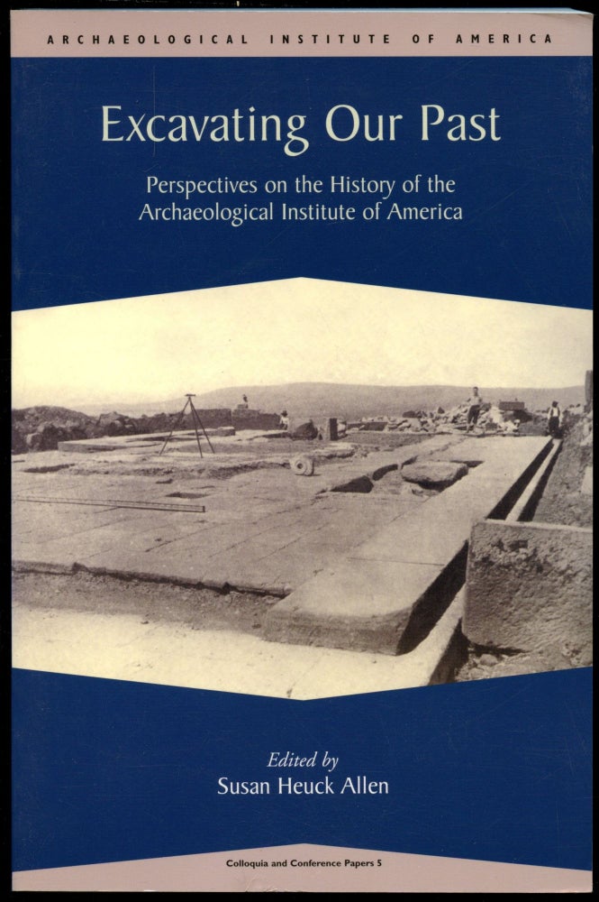 Item #B53435 Excavating Our Past: Perspectives on the History of the Archaeological Institute of America. Susan Heuck Allen.