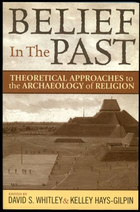 Item #B53441 Belief in the Past: Theoretical Approaches to the Archaeology of Religion. Kelley...