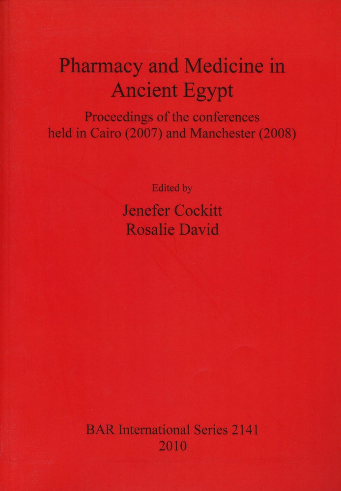 Item #B53496 Pharmacy and Medicine in Ancient Egypt: Proceedings of the Conferences Held in Cairo (2007) and Manchester (2008). Jenefer Cockitt, Rosalie David.