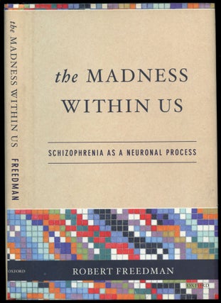 Item #B53525 The Madness Within Us: Schizophrenia as a Neuronal Process. Robert Freedman