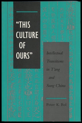 Item #B53611 This Culture of Ours: Intellectual Transitions in T'ang and Sung China. Peter K. Bol