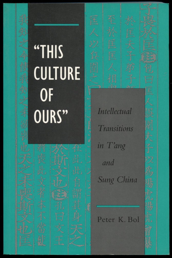 Item #B53611 This Culture of Ours: Intellectual Transitions in T'ang and Sung China. Peter K. Bol.