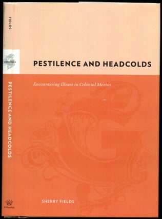 Item #B53629 Pestilence and Headcolds: Encountering Illness in Colonial Mexico. Sherry Fields