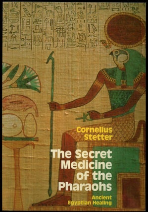 Item #B53675 The Secret Medicine of the Pharaohs: Ancient Egyptian Healing. Cornelius Stetter