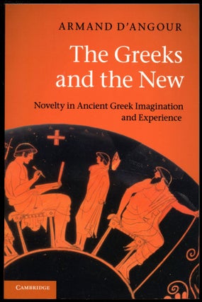 Item #B53747 The Greeks and the New: Novelty in Ancient Greek Imagination and Experience. Armand...