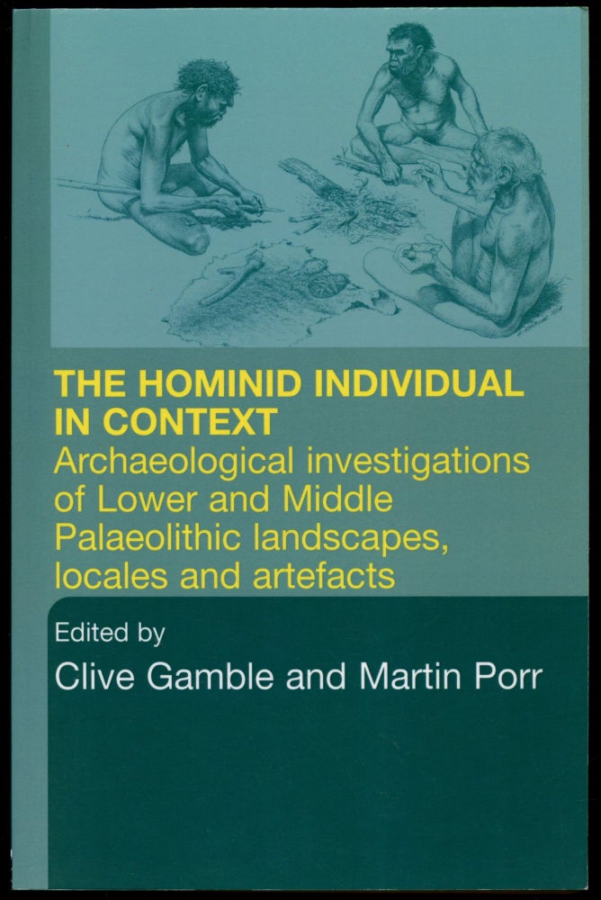 Item #B53897 The Hominid Individual in Context: Archaeological Investigations of Lower and Middle Palaeolithic Landscapes, Locales and Artefacts. Clive Gamble, Martin Porr.