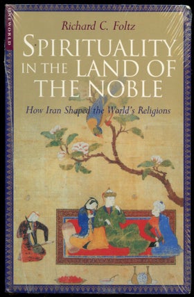 Item #B54077 Spirituality in the Land of the Noble: How Iran Shaped the World's Religions....