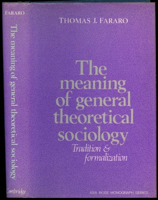 Item #B54475 The Meaning of General Theoretical Sociology: Tradition and Formalization. Thomas J....