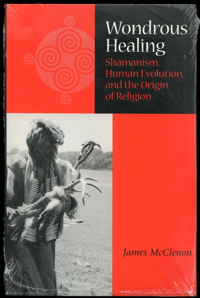 Item #B54622 Wondrous Healing: Shamanism, Human Evolution, and the Origin of Religion. James McClenon.