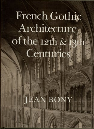 Item #B54927 French Gothic Architecture of the 12th and 13th Centuries. Jean Bony