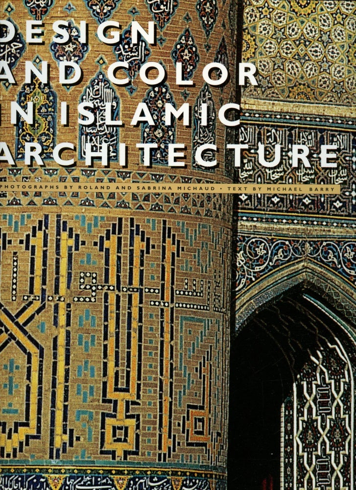 Item #B54955 Design and Color in Islamic Architecture: Eight Centuries of the Tile-Maker's Art. Roland Michaud, Sabrina--Photography, Michael Barry.